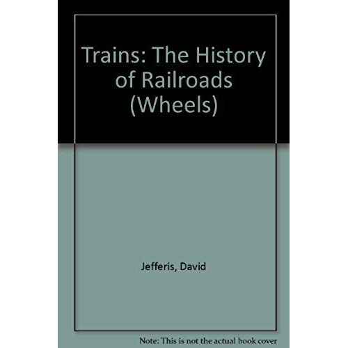 Trains: The History Of Railroads (Wheels)