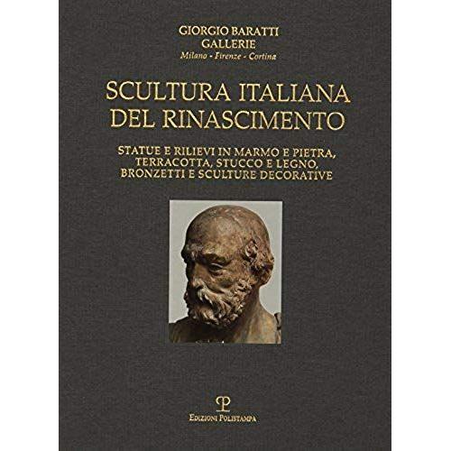 Giorgio Baratti Gallerie. Scultura Italiana Del Rinascimento: Statue E Rilievi In Marmo E Pietra, Terracotta, Stucco E Legno, Bronzetti E Sculture Dec