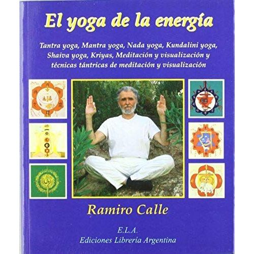 El Yoga De La Energía : Tantra Yoga, Mantra Yoga, Nada Yoga, Kundalini Yoga, Shaiva Yoga