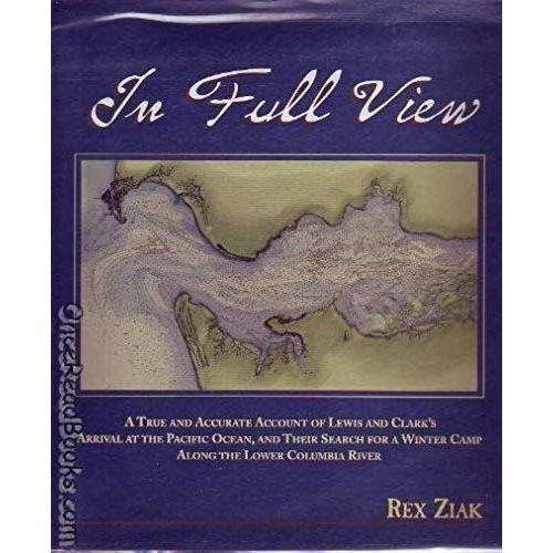 In Full View: A True And Accurate Account Of Lewis And Clark's Arrival At The Pacific Ocean, And Their Search For A Winter Camp Along The Lower Columbia River