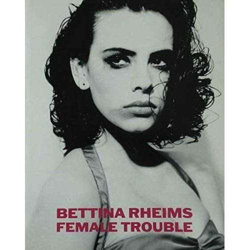 Bettina Rheims: Female Trouble