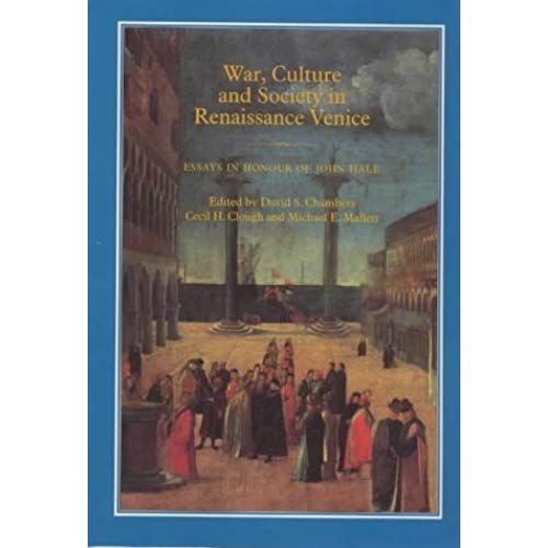 War, Culture And Society In Renaissance Venice; Essays In Honour Of John Hale.