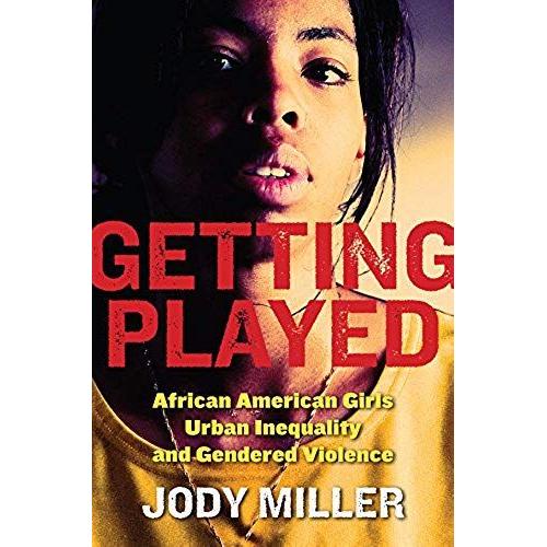 Getting Played: African American Girls, Urban Inequality, And Gendered Violence