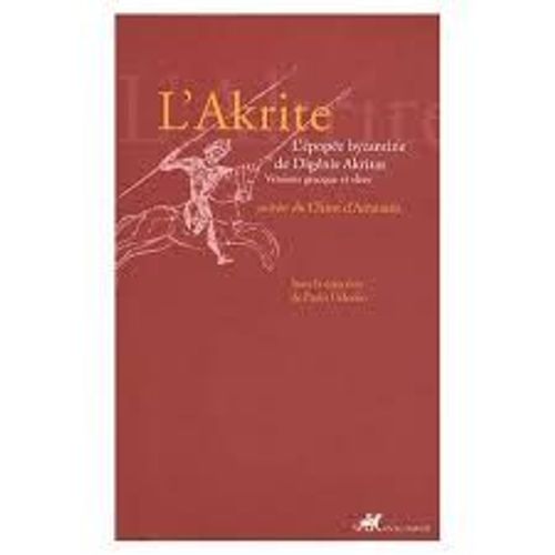 L'akrite - L'épopée Byzantine De Digénis Akritas Suivies Du Chant D'armouris - Versions Grecque Et Slave