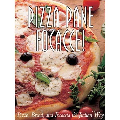 Pizza Pane Focaccia!: Pizza, Bread And Focaccia The Italian Way (Pane & Vino)