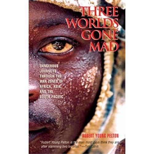 Three Worlds Gone Mad: Dangerous Journeys Through The War Zones Of Africa, Asia, And The South Pacific