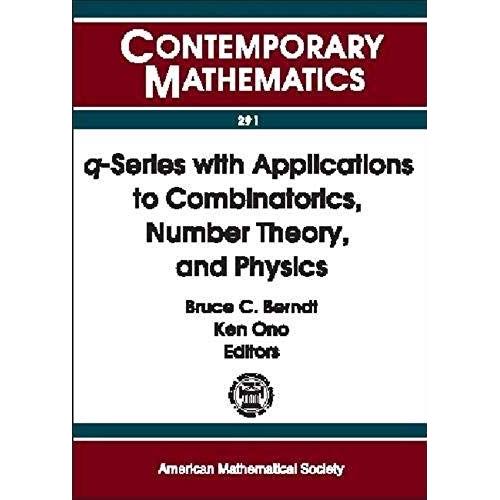 Q-Series With Applications To Combinatorics, Number Theory, And Physics: A Conference On Q-Series With Applications To Combinatorics, Number Theory, ... Of Illinois (Contemporary Mathematics)