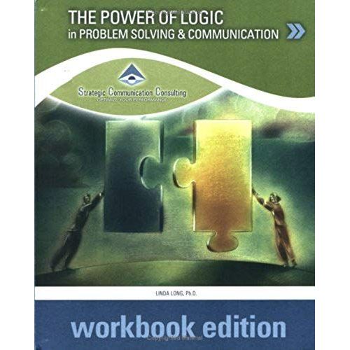 The Power Of Logic In Problem Solving And Communicaton: Workbook Edition
