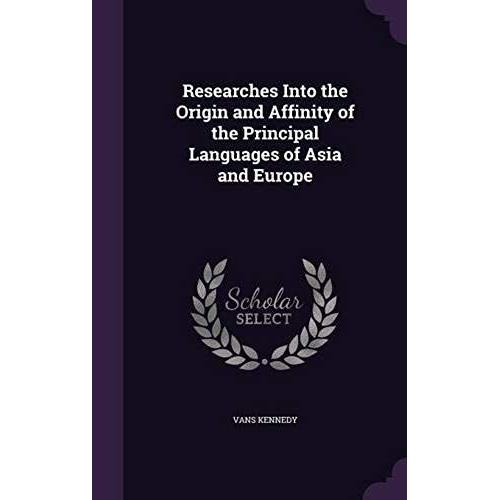 Researches Into The Origin And Affinity Of The Principal Languages Of Asia And Europe