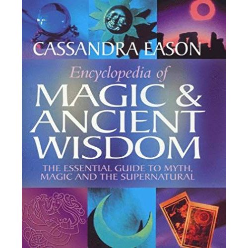 Encyclopedia Of Magic And Ancient Wisdom: The Essential Guide To Myth, Magic And The Supernatural