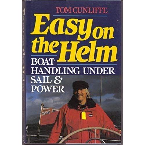 Easy On The Helm: Boat Handling Under Sail And Power