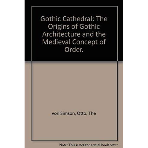 The Gothic Cathedral: Origins Of Gothic Architecture And The Medieval Concept Of Order