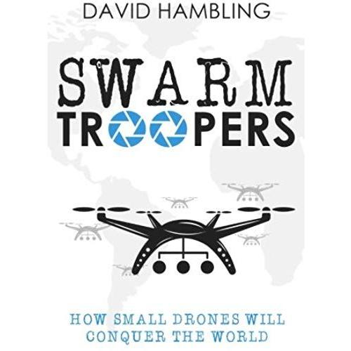 Swarm Troopers: How Small Drones Will Conquer The World