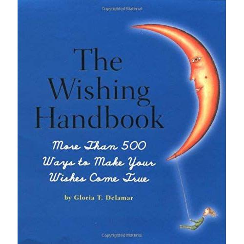 The Wishing Handbook: More Than 500 Ways To Make Your Wishes Come True