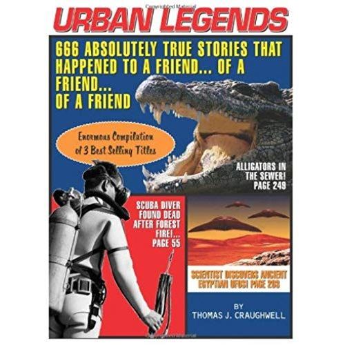 Urban Legends: 666 Absolutely True Stories That Happened To A Friend...Of A Friend...Of A Friend