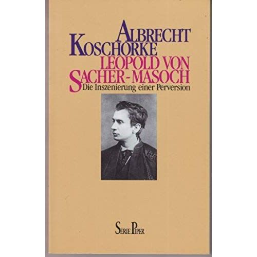 Leopold Von Sacher-Masoch: Die Inszenierung Einer Perversion (Serie Piper) (German Edition)