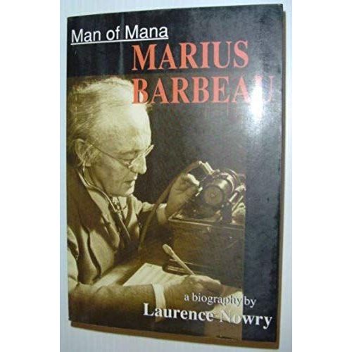 Man Of Mana: Marius Barbeau, A Biography