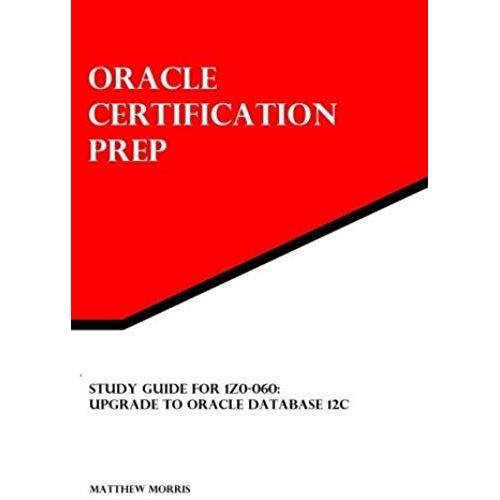 Study Guide For 1z0-060: Upgrade To Oracle Database 12c: Oracle Certification Prep