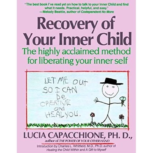 Recovery Of Your Inner Child: The Highly Acclaimed Method For Liberating Your Inner Self