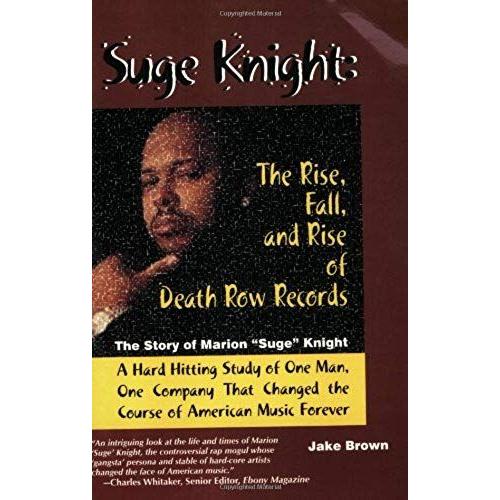 Suge Knight: The Rise, Fall, And Rise Of Death Row Records: The Story Of Marion 'suge' Knight, A Hard Hitting Study Of One Man, One Company That Changed The Course Of American Music Forever