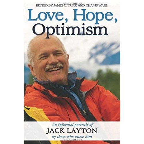 Love, Hope, Optimism: An Informal Portrait Of Jack Layton By Those Who Knew Him