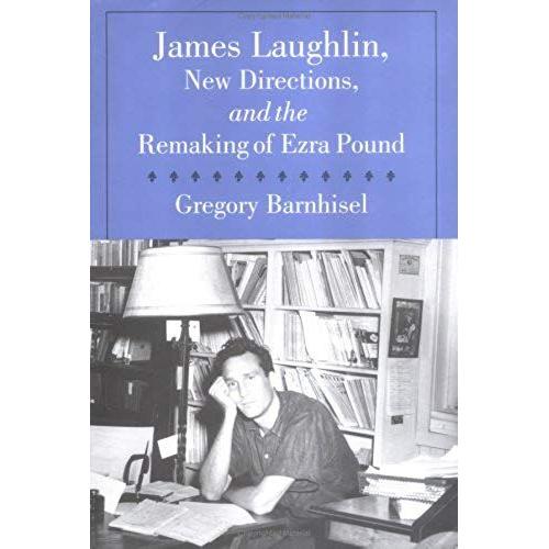 James Laughlin, New Directions, And The Remaking Of Ezra Pound Studies In Print Culture And The History Of The Book