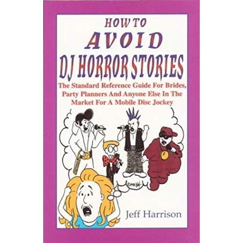 How To Avoid Dj Horror Stories: The Standard Reference Guide For Brides, Party Planners And Anyone Else In The Market For A Mobile Disc Jockey