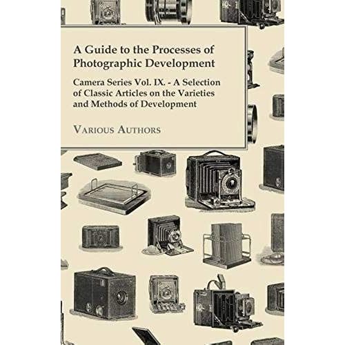 A Guide To The Processes Of Photographic Development - Camera Series Vol. Ix. - A Selection Of Classic Articles On The Varieties And Methods Of Developing