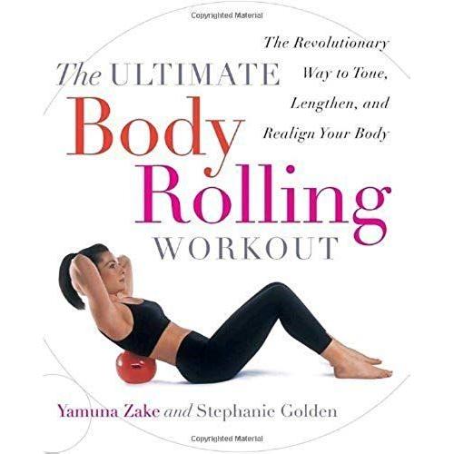 The Ultimate Body Rolling Workout: The Revolutionary Way To Tone, Lengthen, And Realign Your Body By Yamuna Zake (Dec 23 2003)