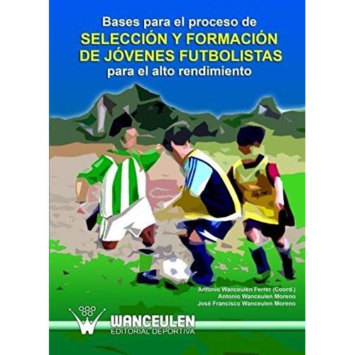 Bases Para El Proceso De Selección Y Formación De Jóvenes Futbolistas Para El Alto Rendimiento