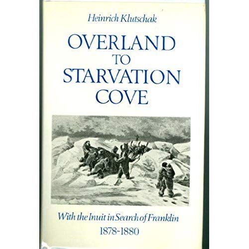 Overland To Starvation Cove: With The Inuit In Search Of Franklin, 1878-1880