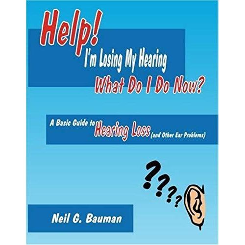 Help! I'm Losing My Hearing-What Do I Do Now?: A Basic Guide To Hearing Loss (And Other Ear Problems)