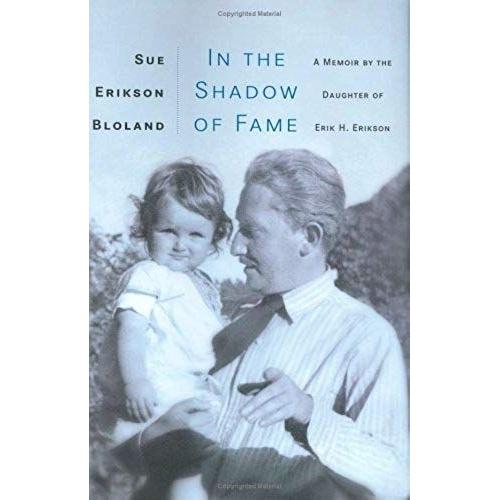 In The Shadow Of Fame: A Memoir By The Daughter Of Erik H. Erikson