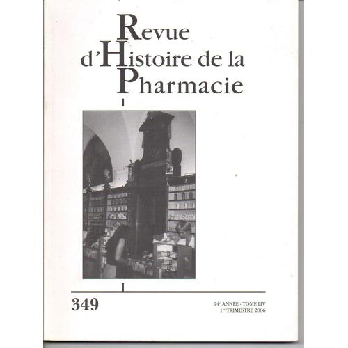 Revue D'histoire De La Pharmacie - 94e Année - Tome Liv - 1e Trimestre 2006 - N° 349