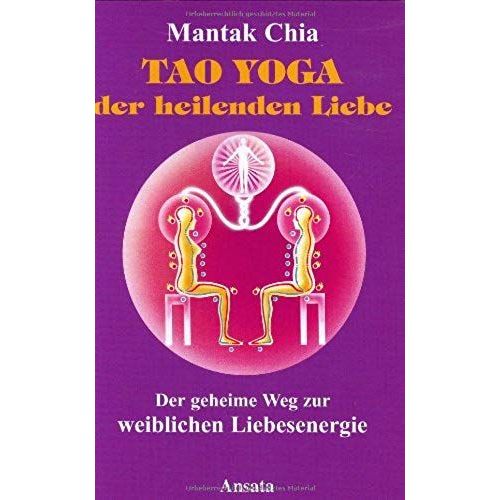 Tao Yoga Der Heilenden Liebe. Der Geheime Weg Zur Weiblichen Liebesenergie.