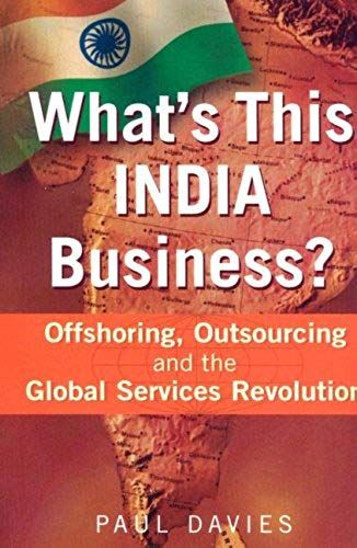 What's This India Business?: Offshoring, Outsourcing And The Global Services Revolution