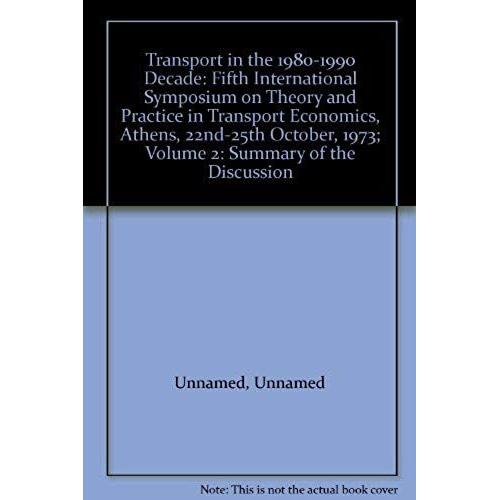 Transport In The 1980-1990 Decade: Fifth International Symposium On Theory And Practice In Transport Economics, Athens, 22nd-25th October, 1973; Volume 2: Summary Of The Discussion