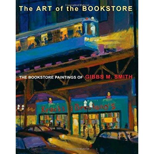 The Art Of The Bookstore: The Bookstore Paintings Of Gibbs M. Smith