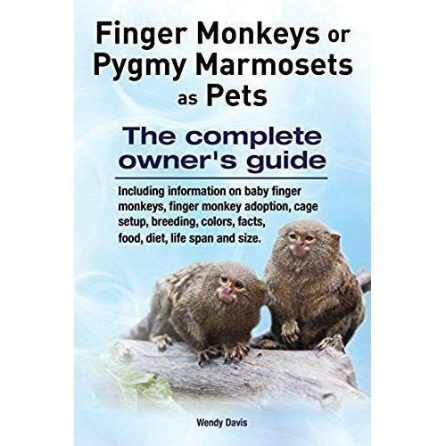 Finger Monkeys Or Pygmy Marmosets As Pets. Including Information On Baby Finger Monkeys, Finger Monkey Adoption, Cage Setup, Breeding, Colors, Facts,