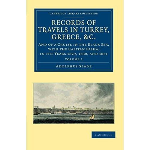 Records Of Travels In Turkey, Greece, Etc., And Of A Cruize In The Black Sea, With The Capitan Pasha, 1829 To 1831 - Volume 1