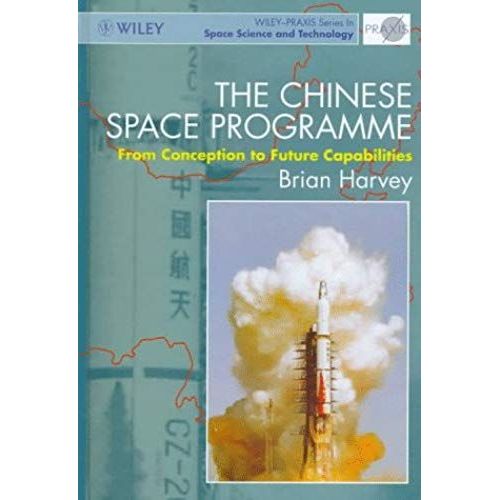 The Chinese Space Programme: From Conception To Future Capabilities (Wiley-Praxis Series In Space Science And Technology)