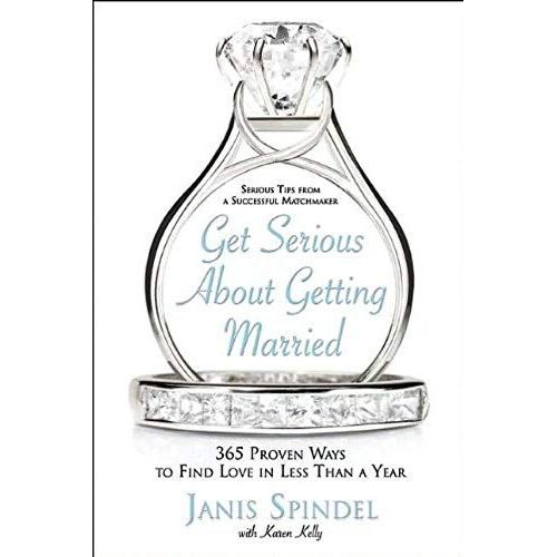 Get Serious About Getting Married: 365 Proven Ways To Find Love In Less Than A Year