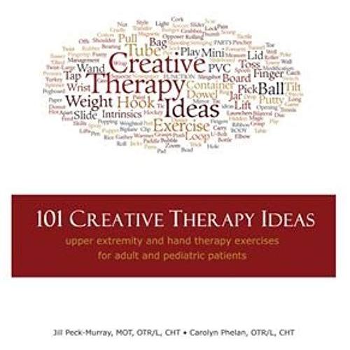 101 Creative Therapy Ideas: Upper Extremity And Hand Therapy Exercises For Adult And Pediatric Patients