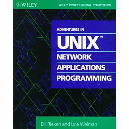 Adventures In Unix Network Applications Programming (Wiley Professional Computing)