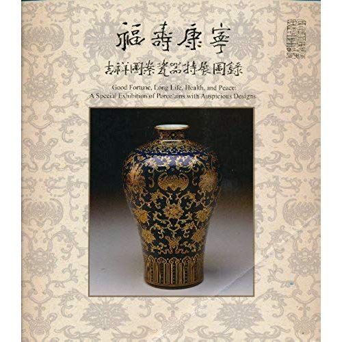Fu Shou Kang Ning Ji Xiang Tu An Ci Qi Te Zhan Tu Lu / Good Fortune, Long Life, Health And Peace: A Special Exhibition Of Porcelains With Auspicious Designs (Mandarin Chinese Edition)