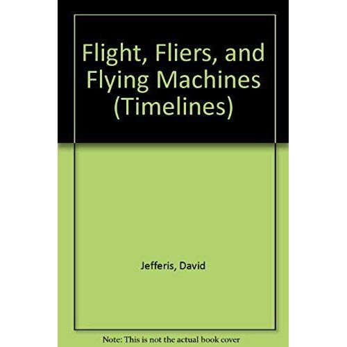 Flight, Fliers, And Flying Machines (Timelines)