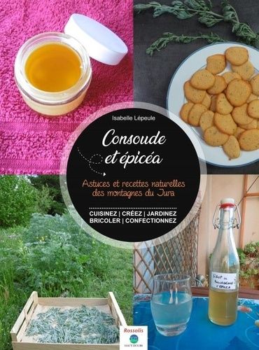 Consoude & Épicéa - Astuces Et Recettes Naturelles Des Montagnes Du Jura