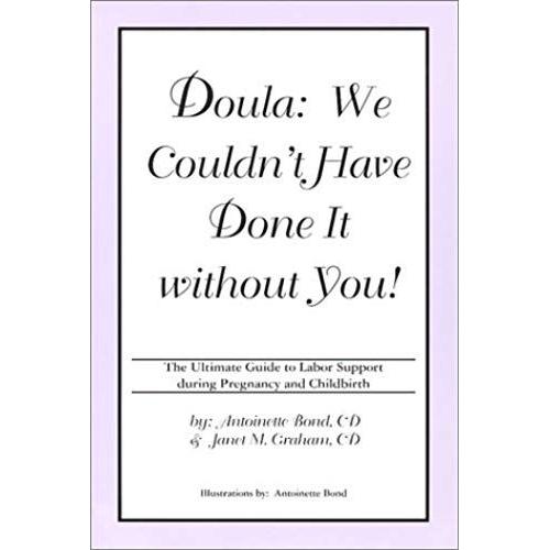 Doula: We Couldn't Have Done It Without You! The Ultimate Guide To Labor Support During Pregnancy And Childbirth