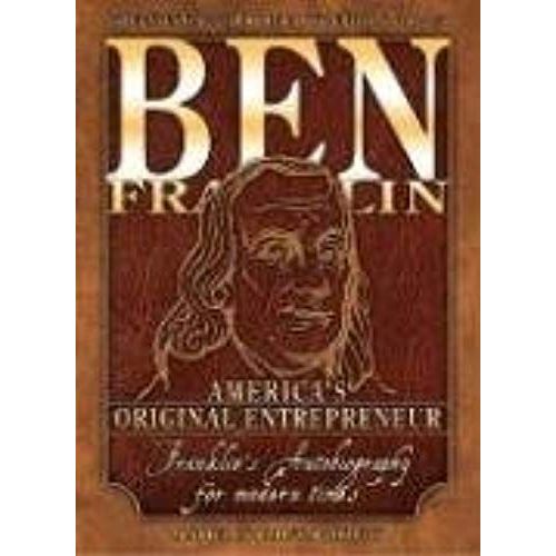 Ben Franklin: America's Original Entrepreneur, Franklin's Autobiography Adapted For Modern Times: 1st (First) Edition