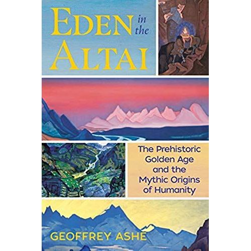 Eden In The Altai: The Prehistoric Golden Age And The Mythic Origins Of Humanity